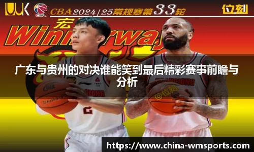 广东与贵州的对决谁能笑到最后精彩赛事前瞻与分析